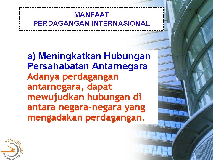 MANFAAT PERDAGANGAN INTERNASIONAL a) Meningkatkan Hubungan Persahabatan Antarnegara Adanya perdagangan antarnegara, dapat mewujudkan hubungan