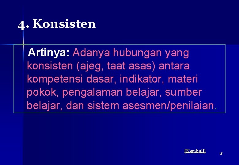 4. Konsisten Artinya: Adanya hubungan yang konsisten (ajeg, taat asas) antara kompetensi dasar, indikator,