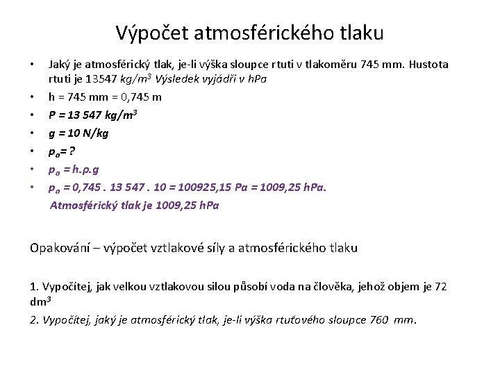 Výpočet atmosférického tlaku • • Jaký je atmosférický tlak, je-li výška sloupce rtuti v