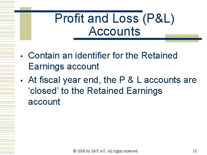Profit and Loss (P&L) Accounts • • Contain an identifier for the Retained Earnings