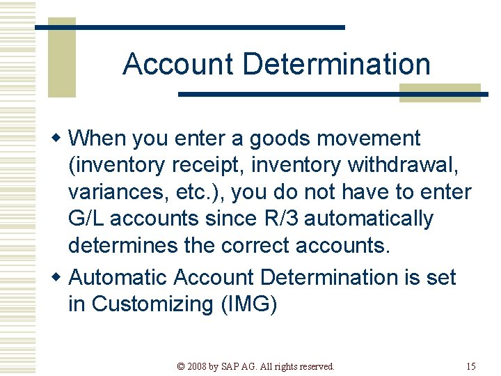 Account Determination w When you enter a goods movement (inventory receipt, inventory withdrawal, variances,