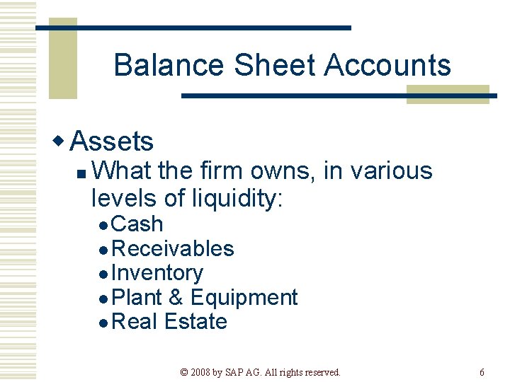 Balance Sheet Accounts w Assets n What the firm owns, in various levels of