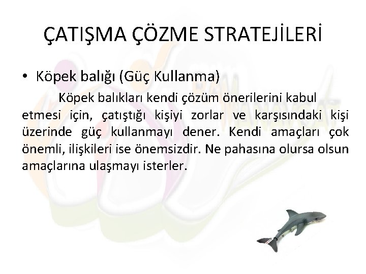 ÇATIŞMA ÇÖZME STRATEJİLERİ • Köpek balığı (Güç Kullanma) Köpek balıkları kendi çözüm önerilerini kabul