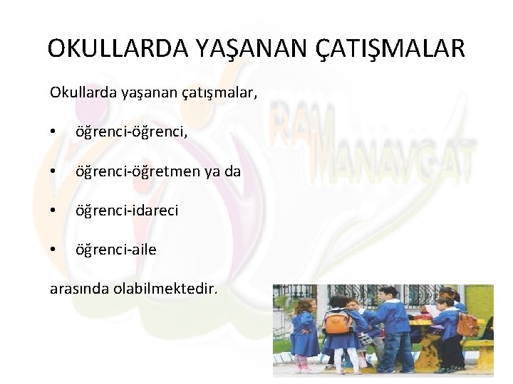 OKULLARDA YAŞANAN ÇATIŞMALAR Okullarda yaşanan çatışmalar, • öğrenci-öğrenci, • öğrenci-öğretmen ya da • öğrenci-idareci