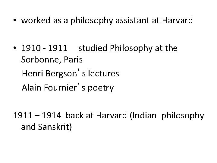  • worked as a philosophy assistant at Harvard • 1910 - 1911 studied