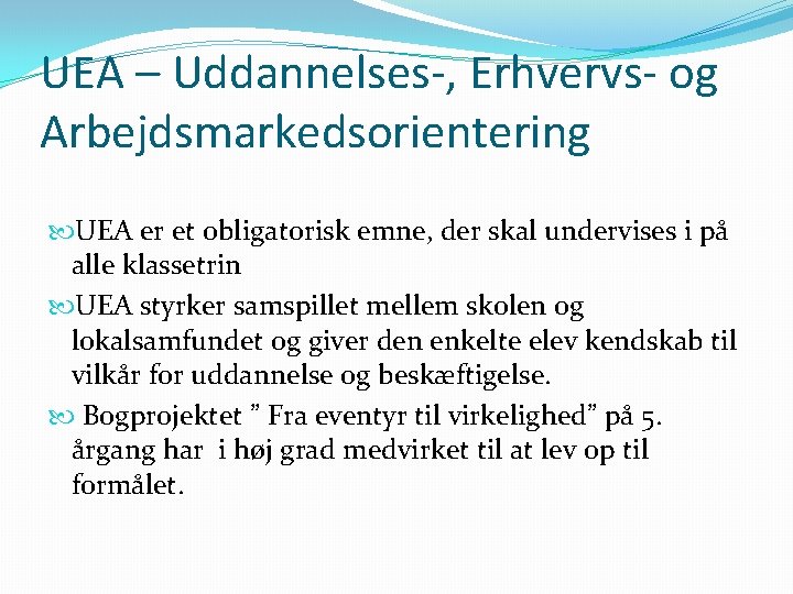 UEA – Uddannelses-, Erhvervs- og Arbejdsmarkedsorientering UEA er et obligatorisk emne, der skal undervises