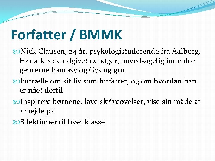 Forfatter / BMMK Nick Clausen, 24 år, psykologistuderende fra Aalborg. Har allerede udgivet 12