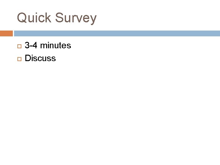 Quick Survey 3 -4 minutes Discuss 