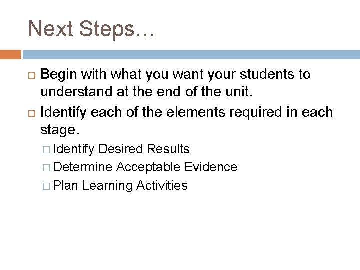 Next Steps… Begin with what you want your students to understand at the end