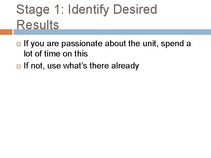 Stage 1: Identify Desired Results If you are passionate about the unit, spend a