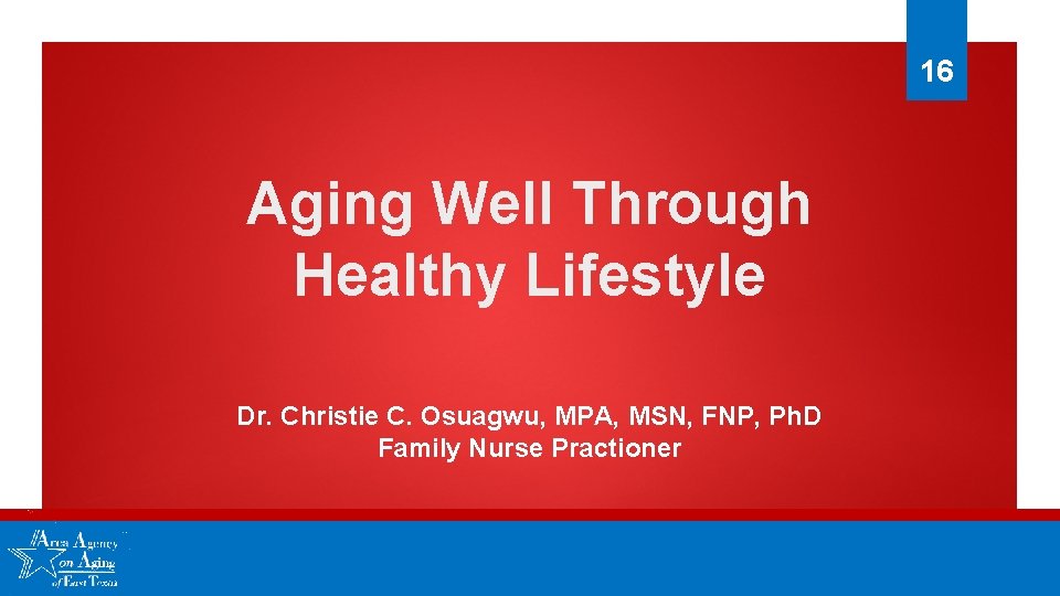 16 Aging Well Through Healthy Lifestyle Dr. Christie C. Osuagwu, MPA, MSN, FNP, Ph.