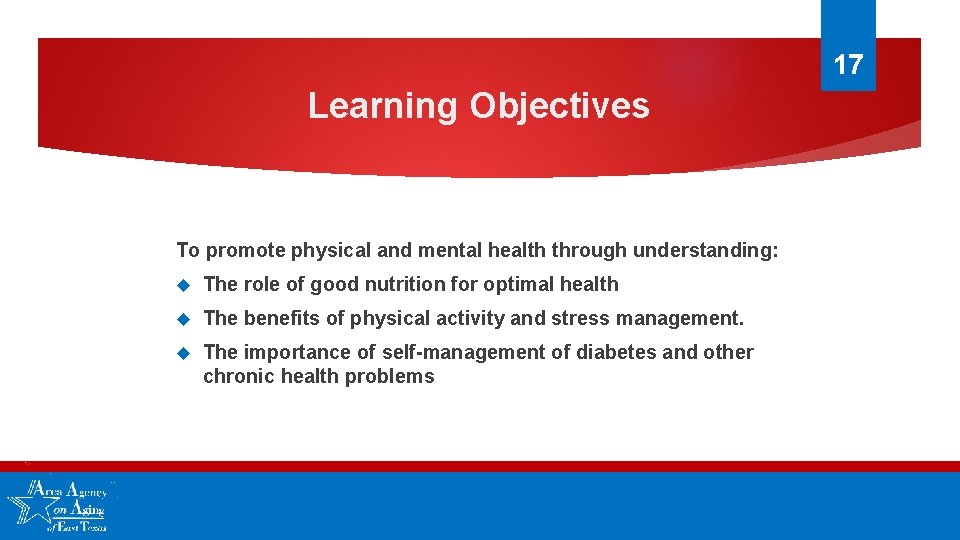 17 Learning Objectives To promote physical and mental health through understanding: The role of