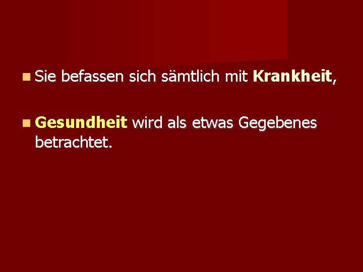  Sie befassen sich sämtlich mit Krankheit, Gesundheit betrachtet. wird als etwas Gegebenes 