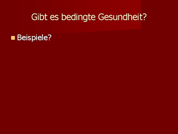 Gibt es bedingte Gesundheit? Beispiele? 