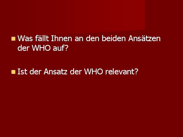  Was fällt Ihnen an den beiden Ansätzen der WHO auf? Ist der Ansatz