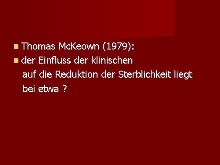  Thomas Mc. Keown (1979): der Einfluss der klinischen auf die Reduktion der Sterblichkeit