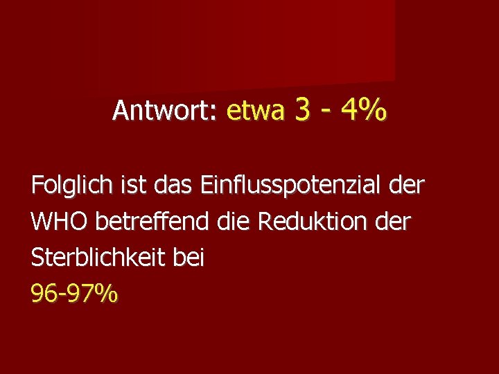 Antwort: etwa 3 - 4% Folglich ist das Einflusspotenzial der WHO betreffend die Reduktion