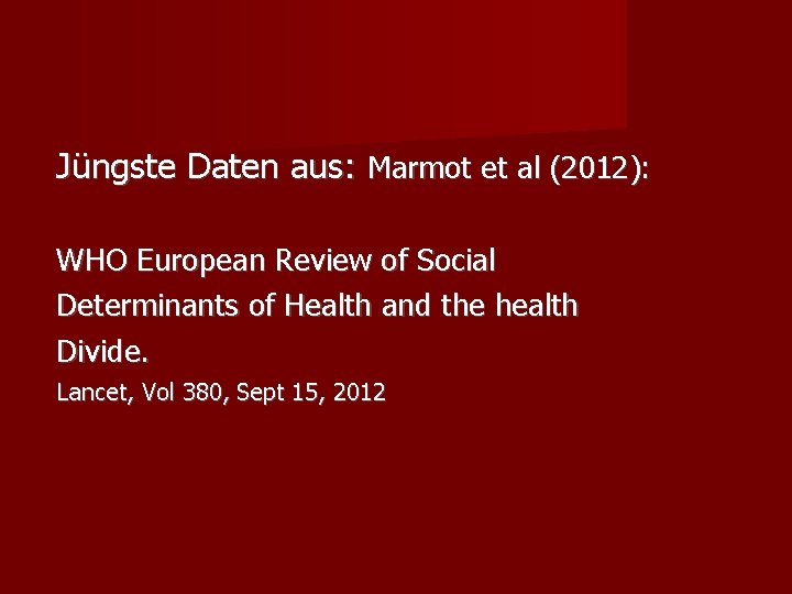 Jüngste Daten aus: Marmot et al (2012): WHO European Review of Social Determinants of