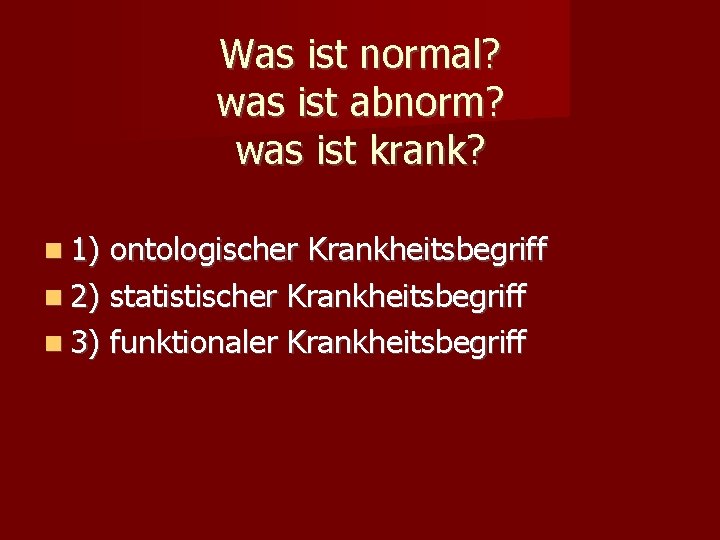 Was ist normal? was ist abnorm? was ist krank? 1) ontologischer Krankheitsbegriff 2) statistischer