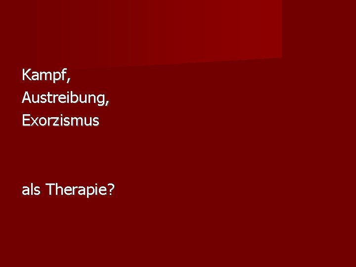 Kampf, Austreibung, Exorzismus als Therapie? 