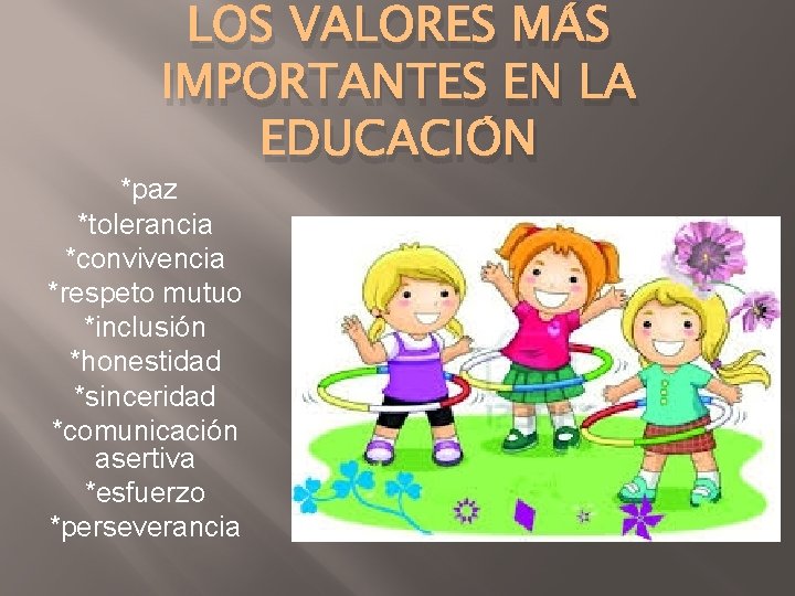 LOS VALORES MÁS IMPORTANTES EN LA EDUCACIÓN *paz *tolerancia *convivencia *respeto mutuo *inclusión *honestidad