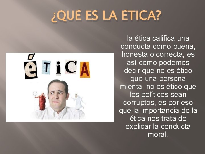 ¿QUÉ ES LA ÉTICA? la ética califica una conducta como buena, honesta o correcta,