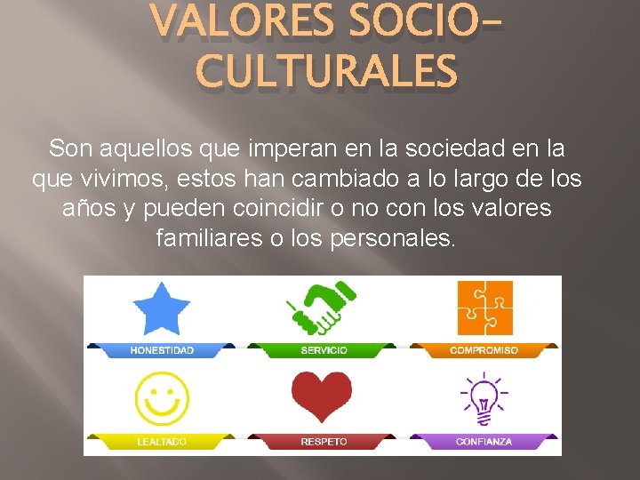 VALORES SOCIOCULTURALES Son aquellos que imperan en la sociedad en la que vivimos, estos