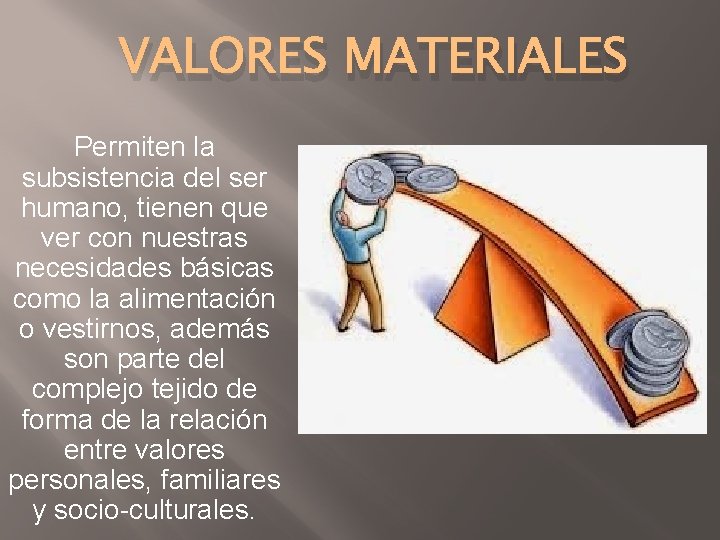 VALORES MATERIALES Permiten la subsistencia del ser humano, tienen que ver con nuestras necesidades