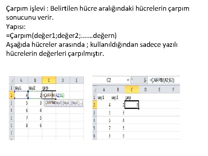 Çarpım işlevi : Belirtilen hücre aralığındaki hücrelerin çarpım sonucunu verir. Yapısı: =Çarpım(değer 1; değer