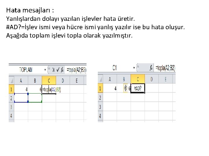 Hata mesajları : Yanlışlardan dolayı yazılan işlevler hata üretir. #AD? =İşlev ismi veya hücre