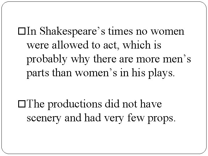 In Shakespeare’s times no women were allowed to act, which is probably why In Shakespeare’s times no women were allowed to act, which is probably why