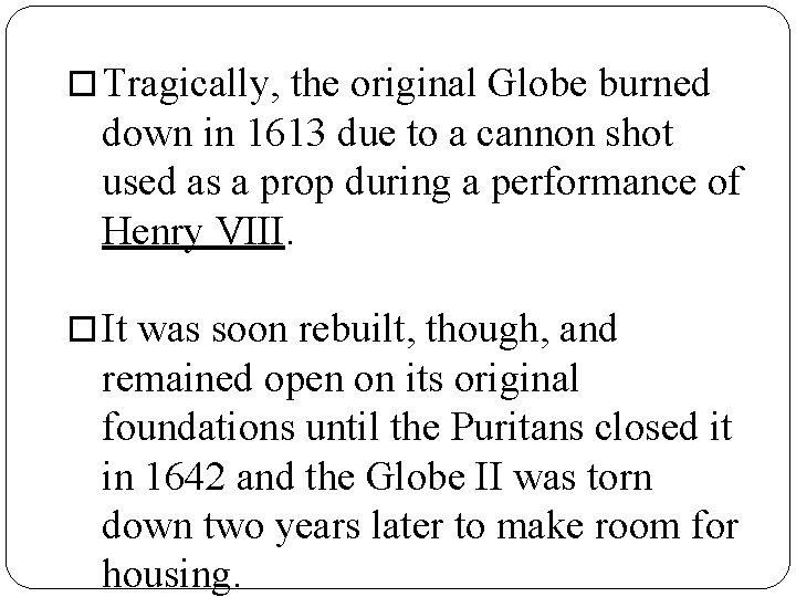 Tragically, the original Globe burned down in 1613 due to a cannon shot Tragically, the original Globe burned down in 1613 due to a cannon shot