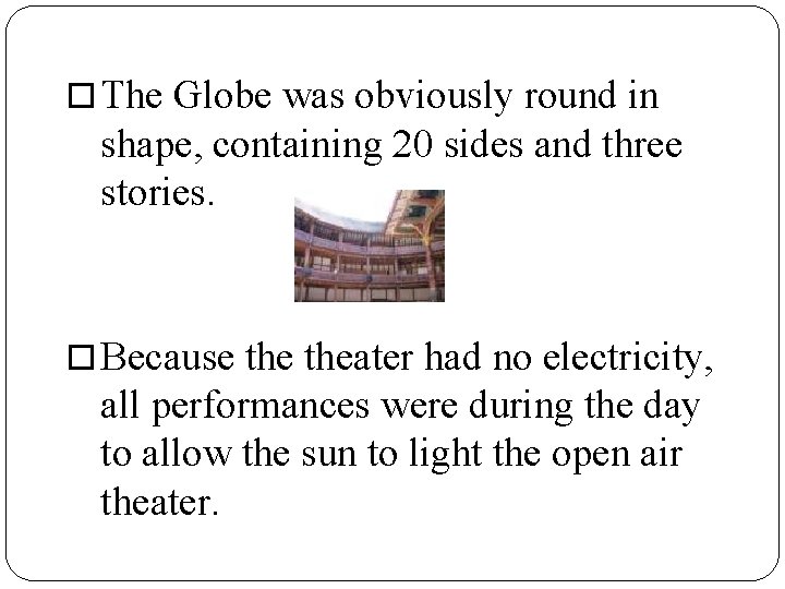 The Globe was obviously round in shape, containing 20 sides and three stories. The Globe was obviously round in shape, containing 20 sides and three stories.