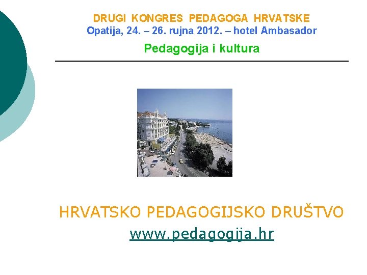 DRUGI KONGRES PEDAGOGA HRVATSKE Opatija, 24. – 26. rujna 2012. – hotel Ambasador Pedagogija
