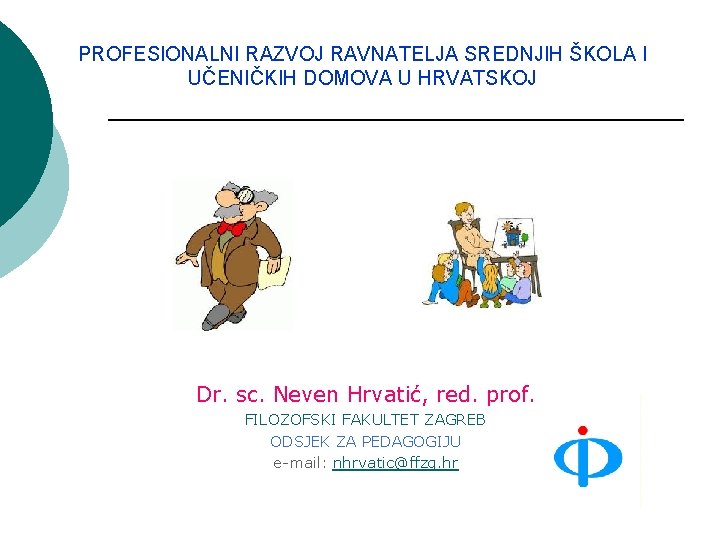 PROFESIONALNI RAZVOJ RAVNATELJA SREDNJIH ŠKOLA I UČENIČKIH DOMOVA U HRVATSKOJ Dr. sc. Neven Hrvatić,