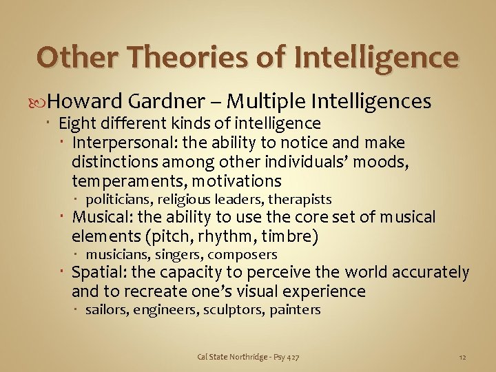 Other Theories of Intelligence Howard Gardner – Multiple Intelligences Eight different kinds of intelligence