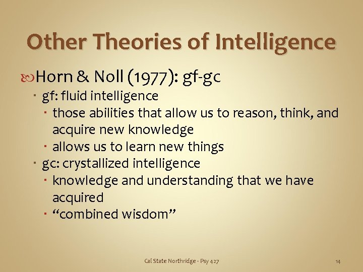 Other Theories of Intelligence Horn & Noll (1977): gf-gc gf: fluid intelligence those abilities