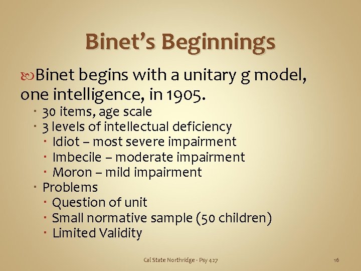 Binet’s Beginnings Binet begins with a unitary g model, one intelligence, in 1905. 30