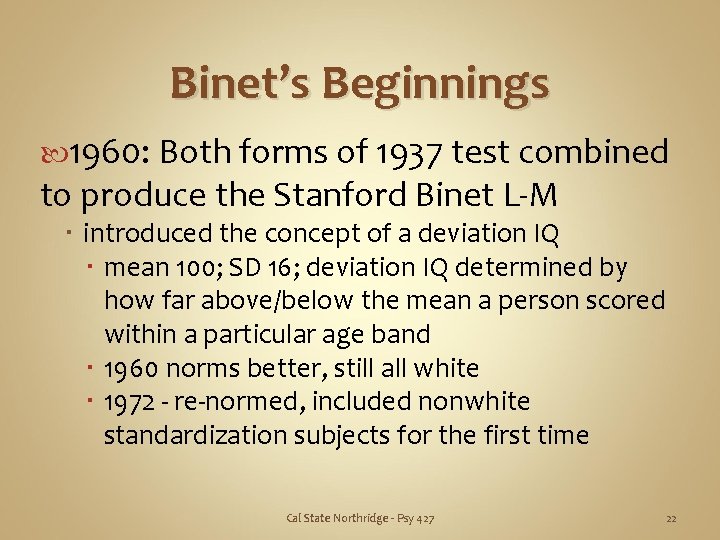 Binet’s Beginnings 1960: Both forms of 1937 test combined to produce the Stanford Binet