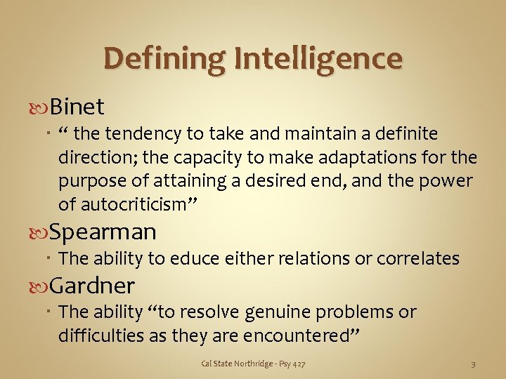 Defining Intelligence Binet “ the tendency to take and maintain a definite direction; the