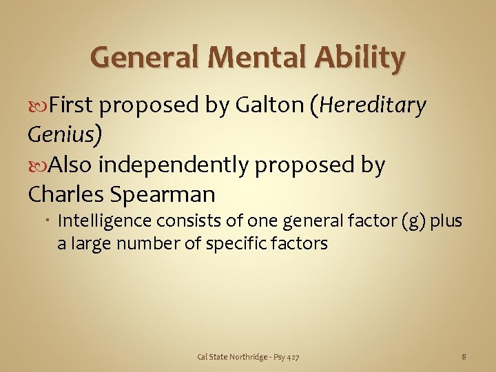 General Mental Ability First proposed by Galton (Hereditary Genius) Also independently proposed by Charles