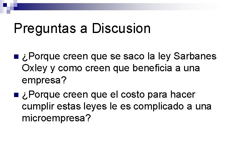 Preguntas a Discusion ¿Porque creen que se saco la ley Sarbanes Oxley y como