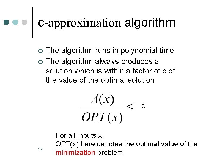 c-approximation algorithm ¢ ¢ The algorithm runs in polynomial time The algorithm always produces