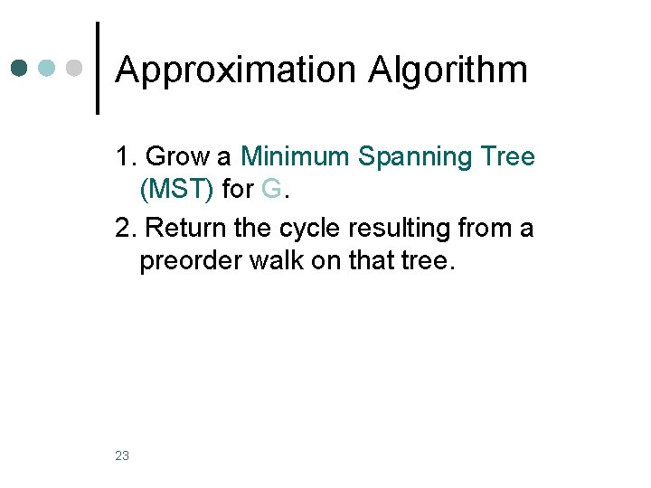 Approximation Algorithm 1. Grow a Minimum Spanning Tree (MST) for G. 2. Return the