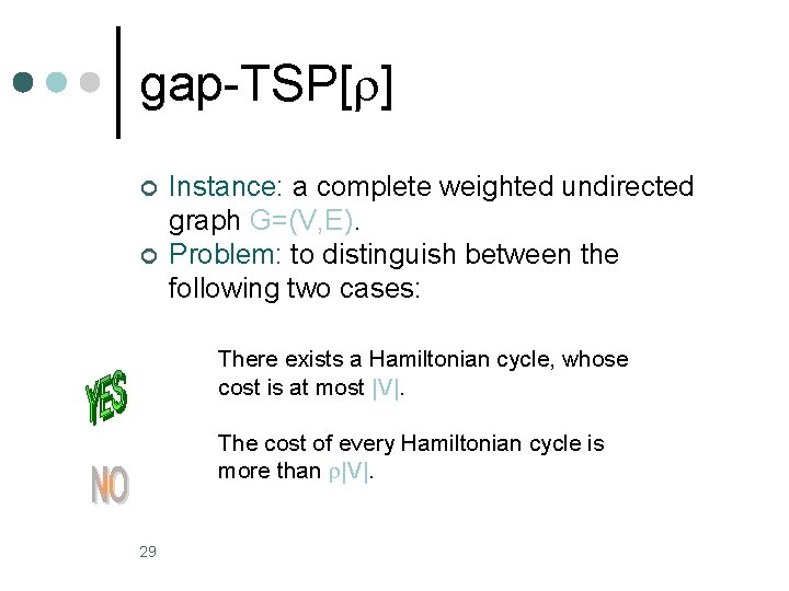 gap-TSP[ ] ¢ ¢ Instance: a complete weighted undirected graph G=(V, E). Problem: to