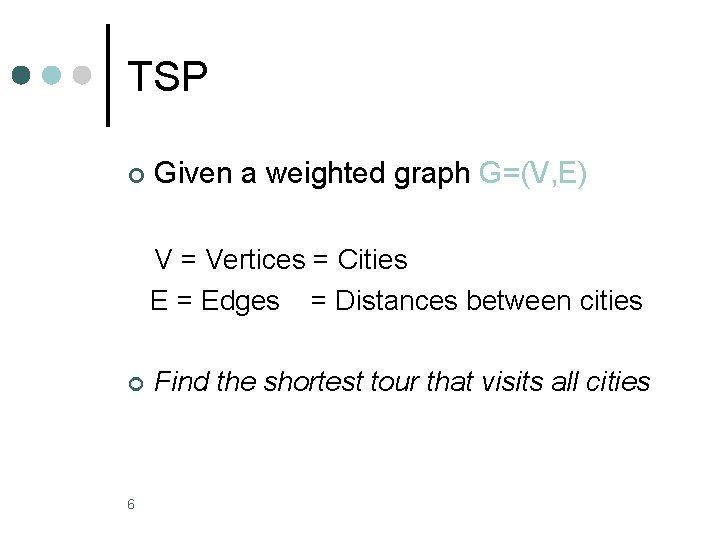 TSP ¢ Given a weighted graph G=(V, E) V = Vertices = Cities E