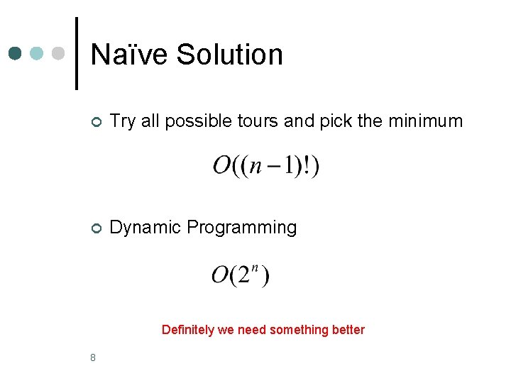 Naïve Solution ¢ Try all possible tours and pick the minimum ¢ Dynamic Programming