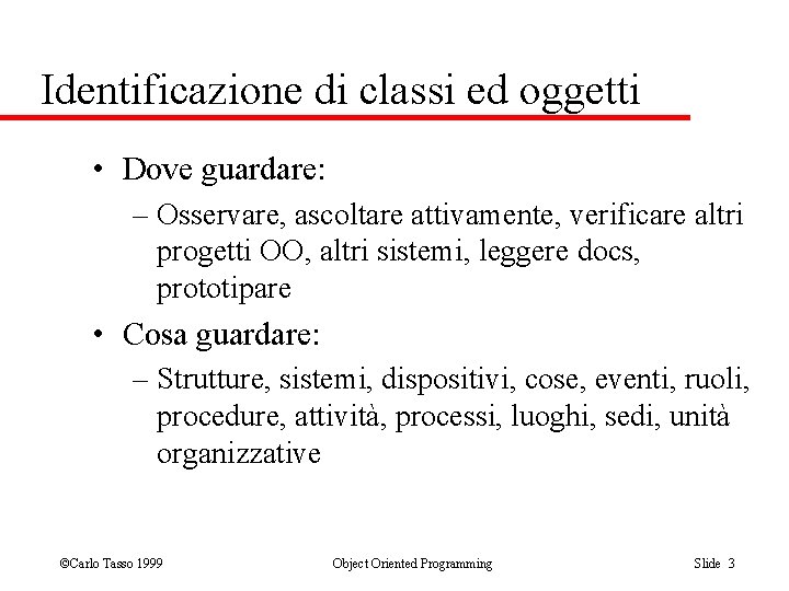 Identificazione di classi ed oggetti • Dove guardare: – Osservare, ascoltare attivamente, verificare altri