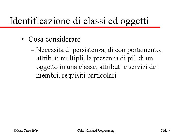 Identificazione di classi ed oggetti • Cosa considerare – Necessità di persistenza, di comportamento,