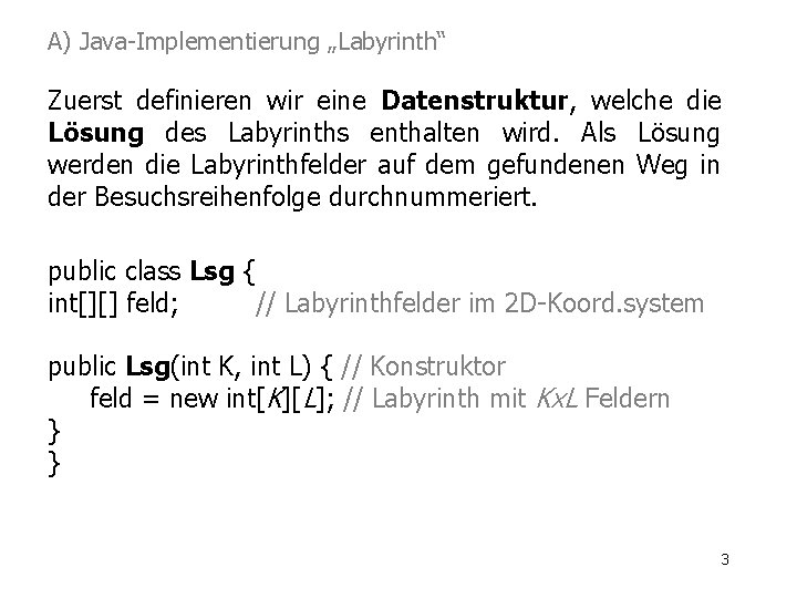 A) Java-Implementierung „Labyrinth“ Zuerst definieren wir eine Datenstruktur, welche die Lösung des Labyrinths enthalten